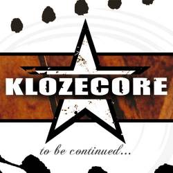 Klozecore : To Be Continued...